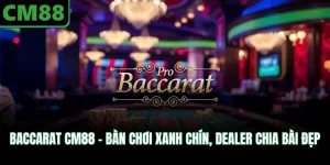 Baccarat CM88 - Bàn Chơi Xanh Chín, Dealer Chia Bài Đẹp
