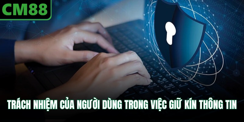 Trách nhiệm của người dùng trong việc giữ kín thông tin