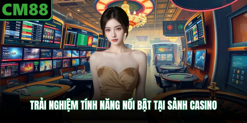 Trải nghiệm tính năng nổi bật tại sảnh casino