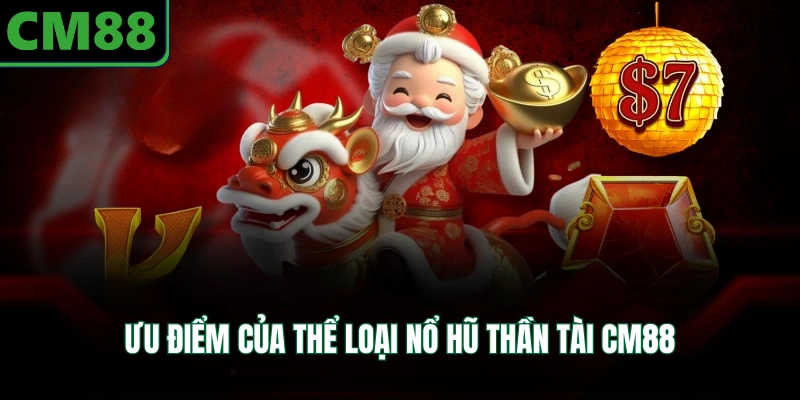 Ưu điểm của thể loại nổ hũ thần tài CM88